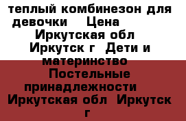 теплый комбинезон для девочки  › Цена ­ 1 000 - Иркутская обл., Иркутск г. Дети и материнство » Постельные принадлежности   . Иркутская обл.,Иркутск г.